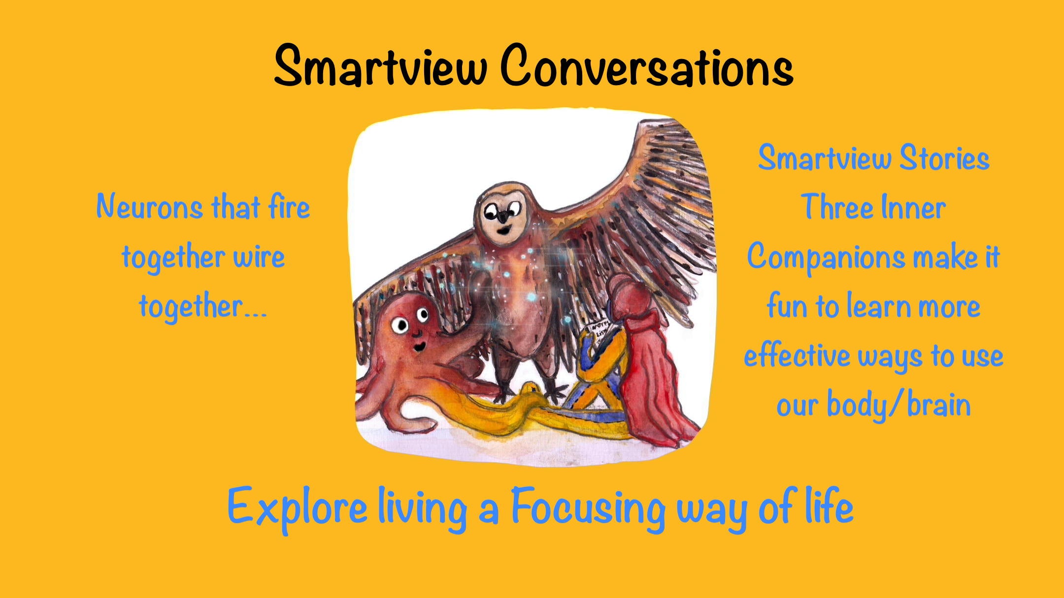 Neurons that wire together fire together. Smartview Stories Three Inner Companions make it fun to learn more effective ways to use our body/brain.
