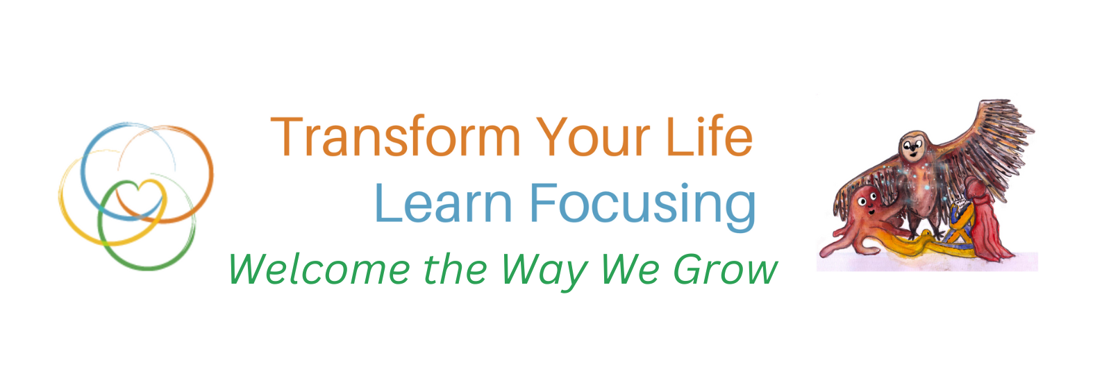 Transform Your Life, Learn Focusing, Welcome the Way We Grow